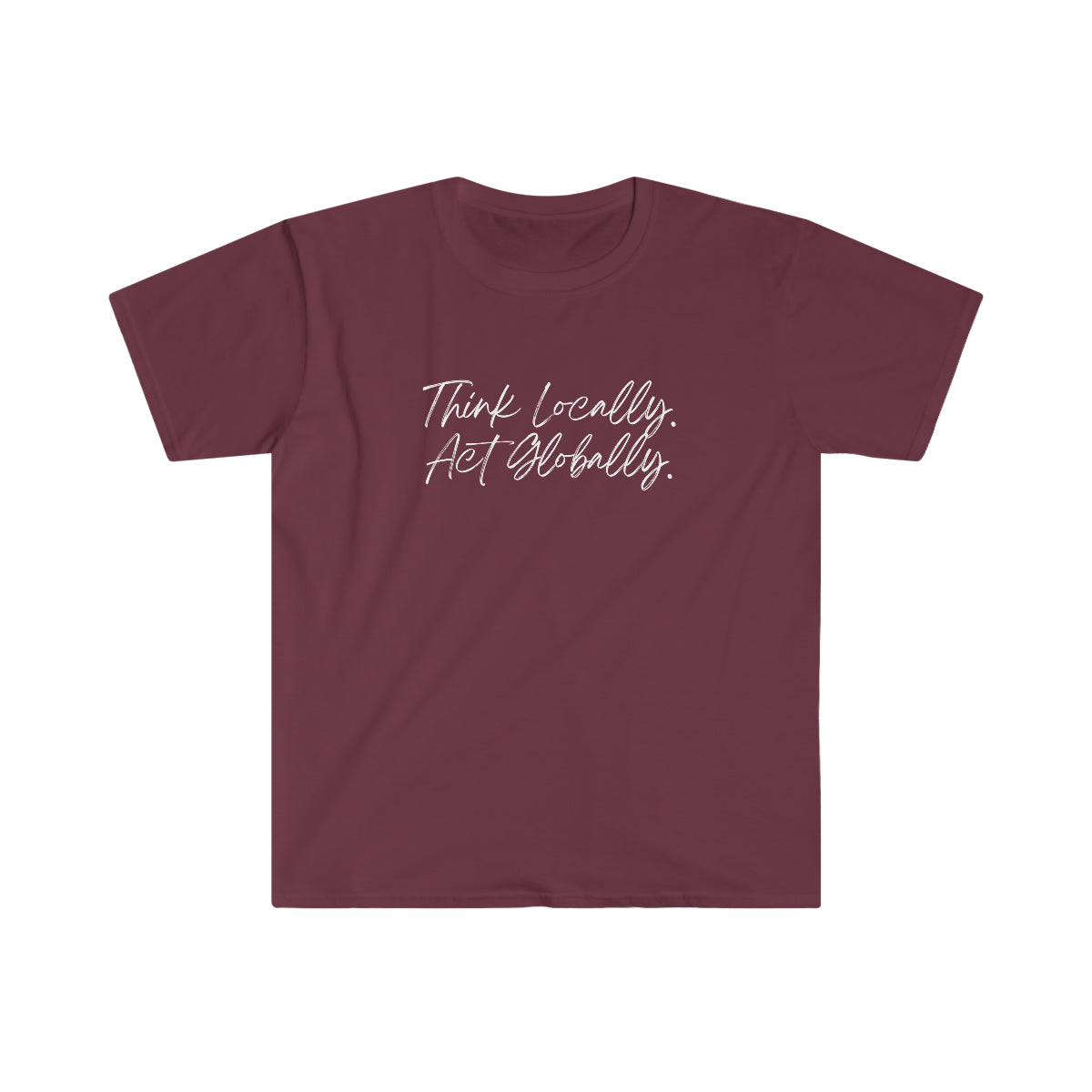 Think Locally. Act Globally. Softstyle T-Shirt