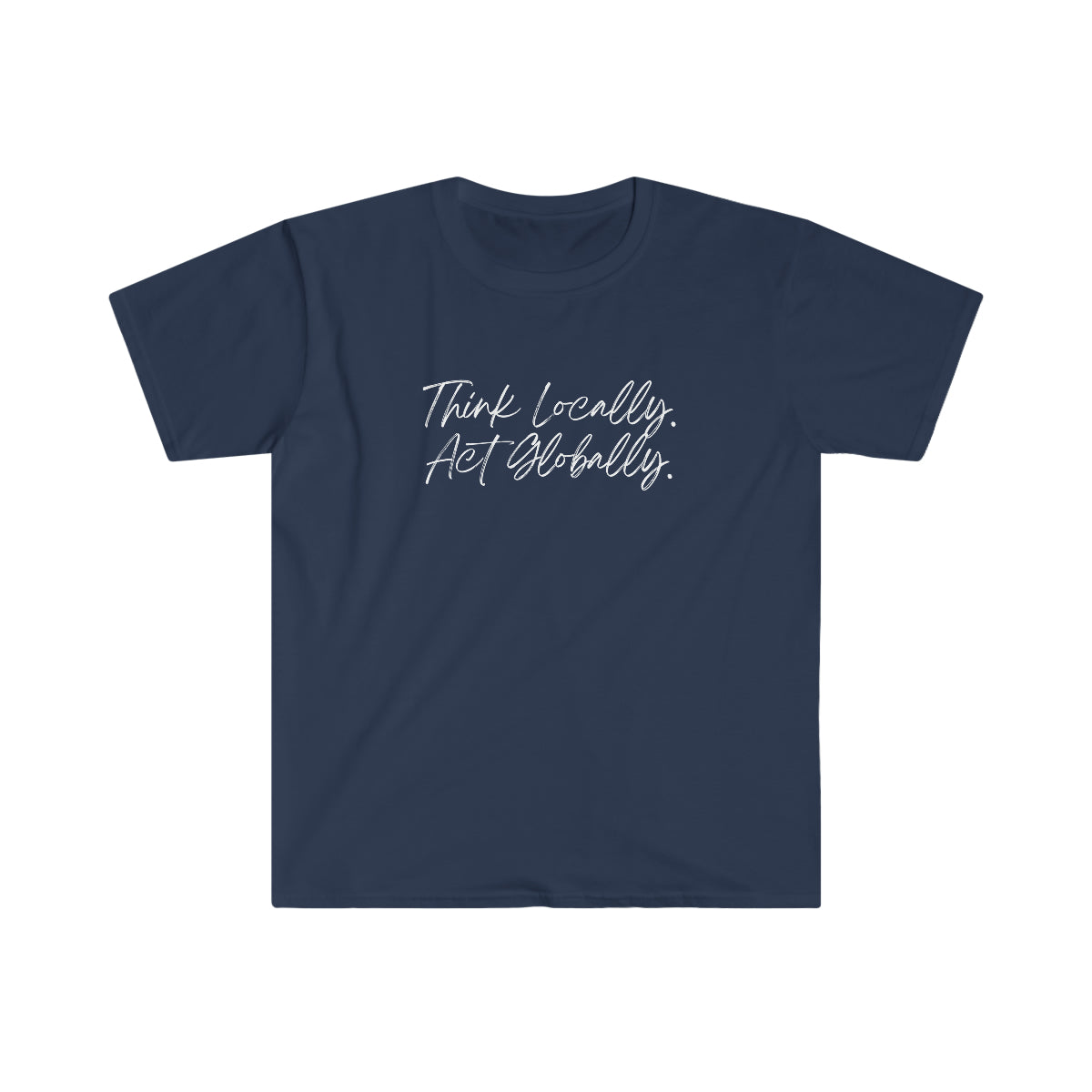 Think Locally. Act Globally. Softstyle T-Shirt